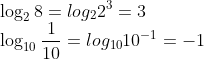 \\\log_2{8}=log_2{2^3}=3\\\log_{10}{\frac{1}{10}}=log_{10}{10^{-1}}=-1